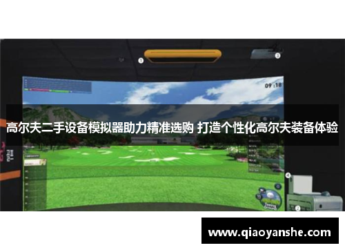 高尔夫二手设备模拟器助力精准选购 打造个性化高尔夫装备体验