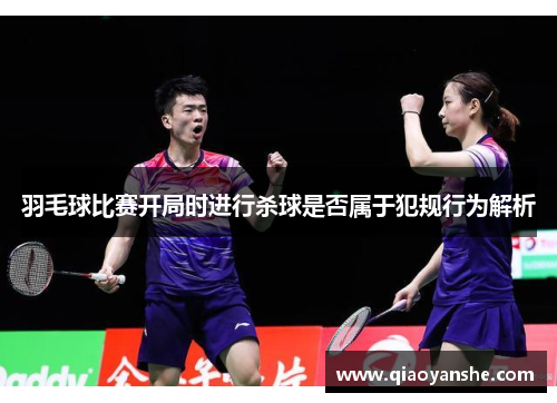 羽毛球比赛开局时进行杀球是否属于犯规行为解析