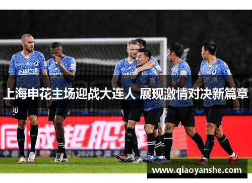 上海申花主场迎战大连人 展现激情对决新篇章