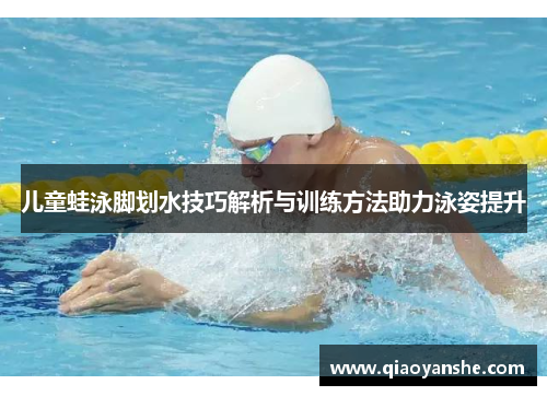 儿童蛙泳脚划水技巧解析与训练方法助力泳姿提升