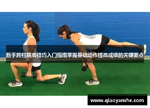 新手跨栏跳高技巧入门指南掌握基础动作提高成绩的关键要点