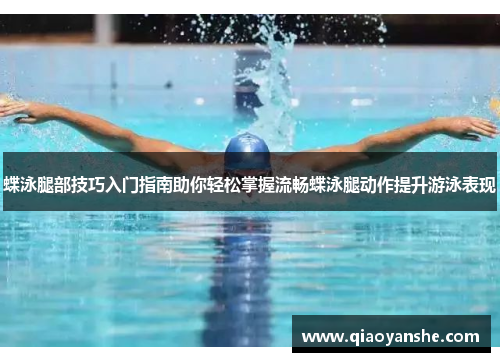 蝶泳腿部技巧入门指南助你轻松掌握流畅蝶泳腿动作提升游泳表现