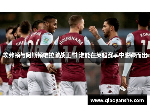 埃弗顿与阿斯顿维拉激战正酣 谁能在英超赛季中脱颖而出