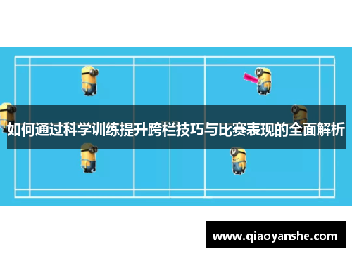 如何通过科学训练提升跨栏技巧与比赛表现的全面解析